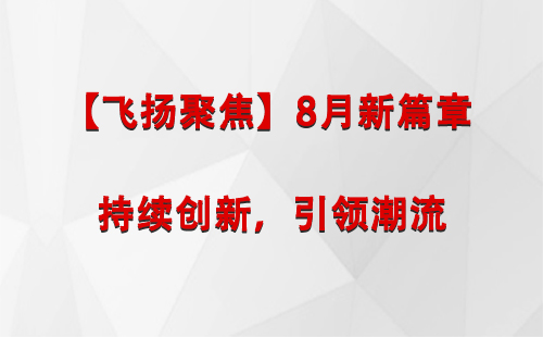 乌恰【飞扬聚焦】8月新篇章 —— 持续创新，引领潮流